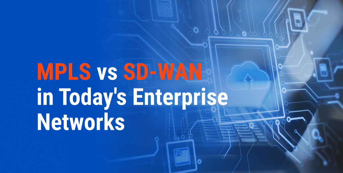 MPLS vs SD-WAN in Today's Enterprise Networks